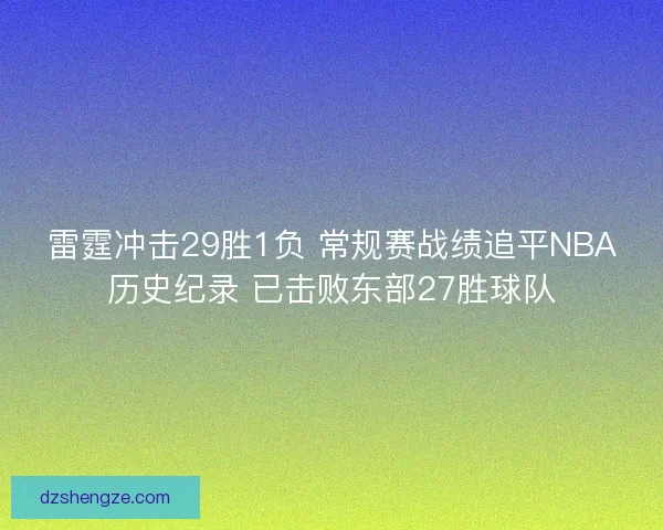 雷霆冲击29胜1负 常规赛战绩追平NBA历史纪录 已击败东部27胜球队