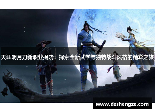天涯明月刀新职业揭晓：探索全新武学与独特战斗风格的精彩之旅