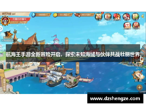 航海王手游全新冒险开启，探索未知海域与伙伴共战壮丽世界